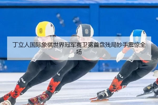 ding-li-ren-guo-ji-xiang-qi-shi-jie-guan-jun-sai-wei-mian-shou-pan-can-ju-miao-shou-zhen-jing-quan-chang-2-802.jpg